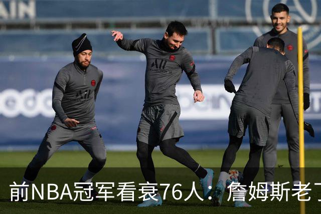 前NBA冠军看衰76人：詹姆斯老了，4连败后更衣室要出事